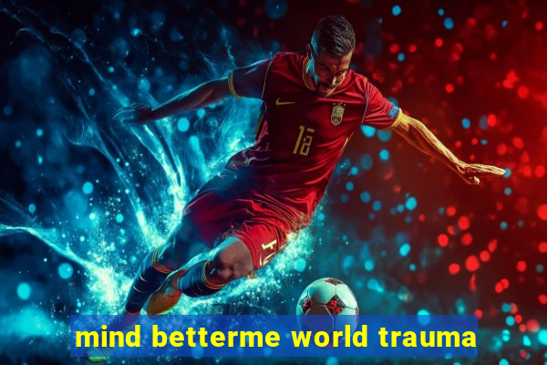 mind betterme world trauma